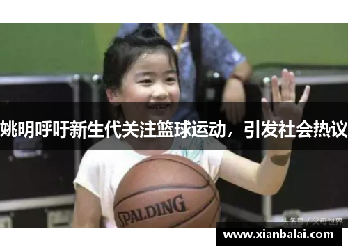 姚明呼吁新生代关注篮球运动，引发社会热议