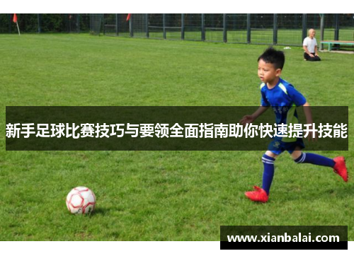 新手足球比赛技巧与要领全面指南助你快速提升技能