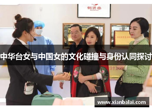 中华台女与中国女的文化碰撞与身份认同探讨